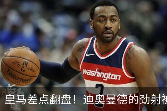 皇马差点翻盘！迪奥曼德的劲射被奥布拉克扑得“结结实实