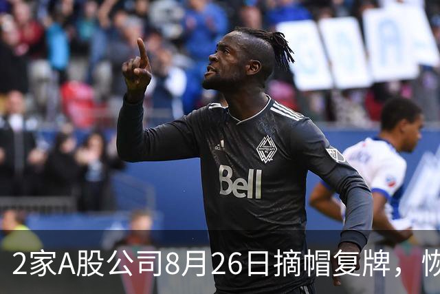 2家A股公司8月26日摘帽复牌，恢复正常交易